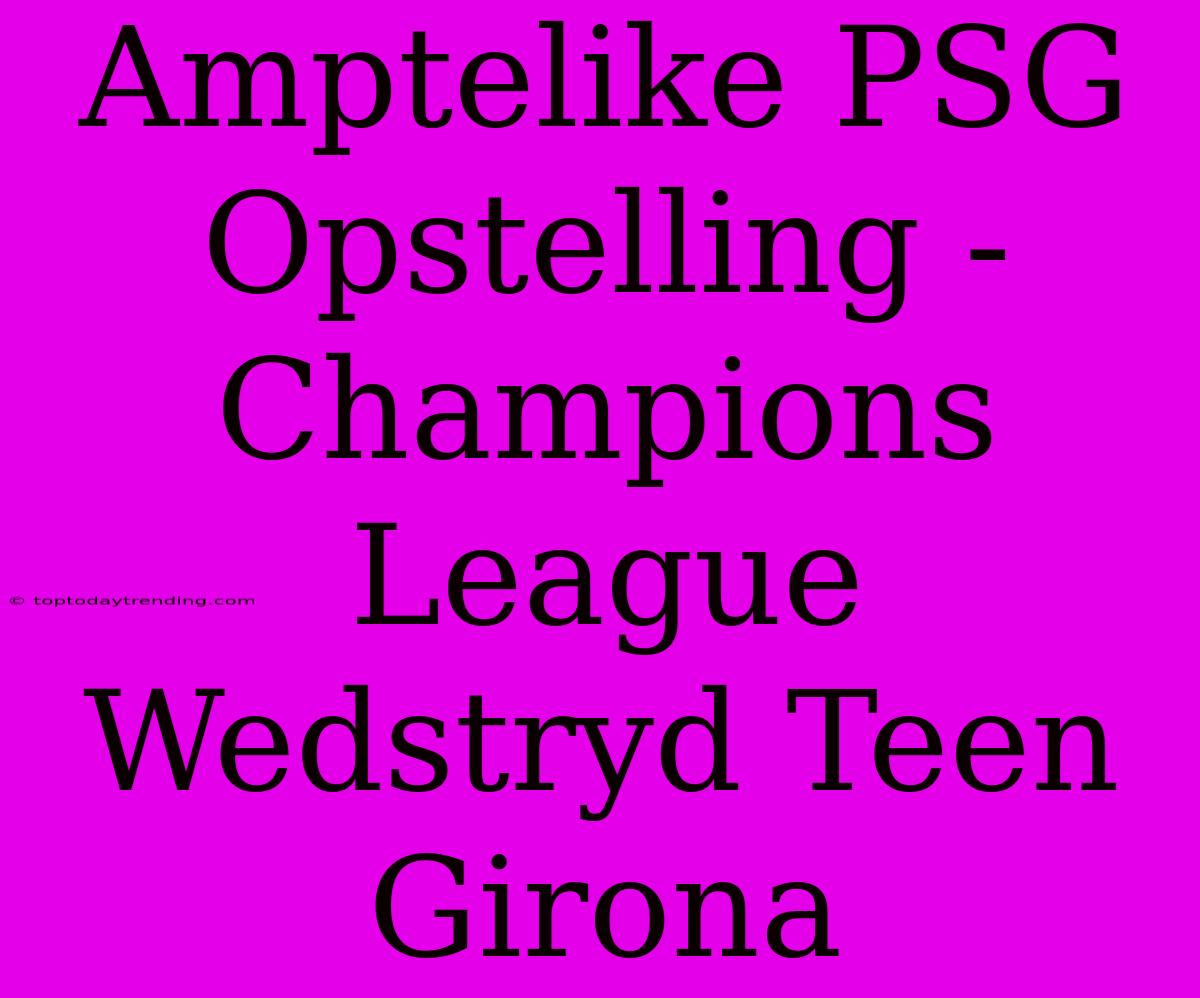 Amptelike PSG Opstelling - Champions League Wedstryd Teen Girona