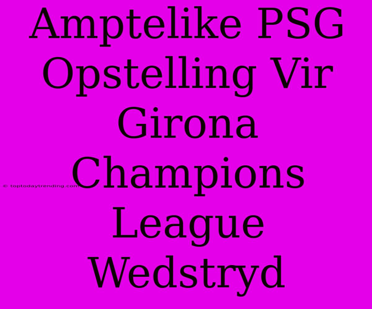 Amptelike PSG Opstelling Vir Girona Champions League Wedstryd