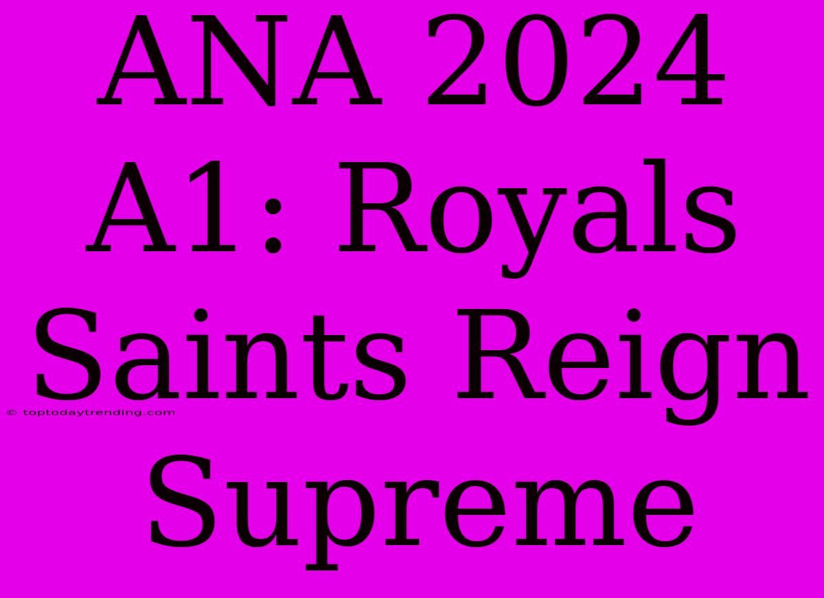 ANA 2024 A1: Royals Saints Reign Supreme