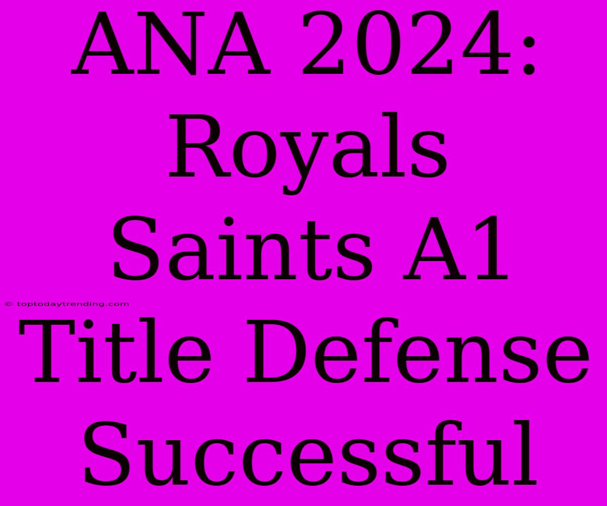 ANA 2024: Royals Saints A1 Title Defense Successful