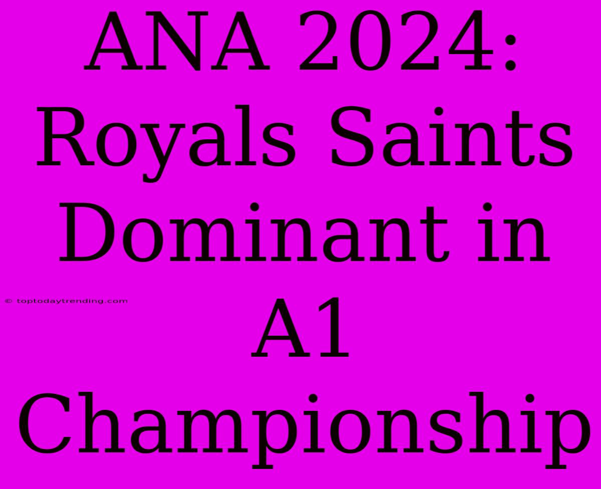 ANA 2024: Royals Saints Dominant In A1 Championship