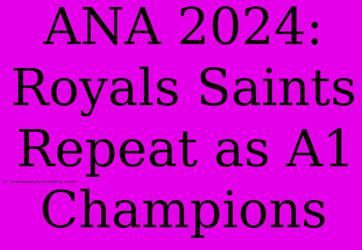 ANA 2024: Royals Saints Repeat As A1 Champions