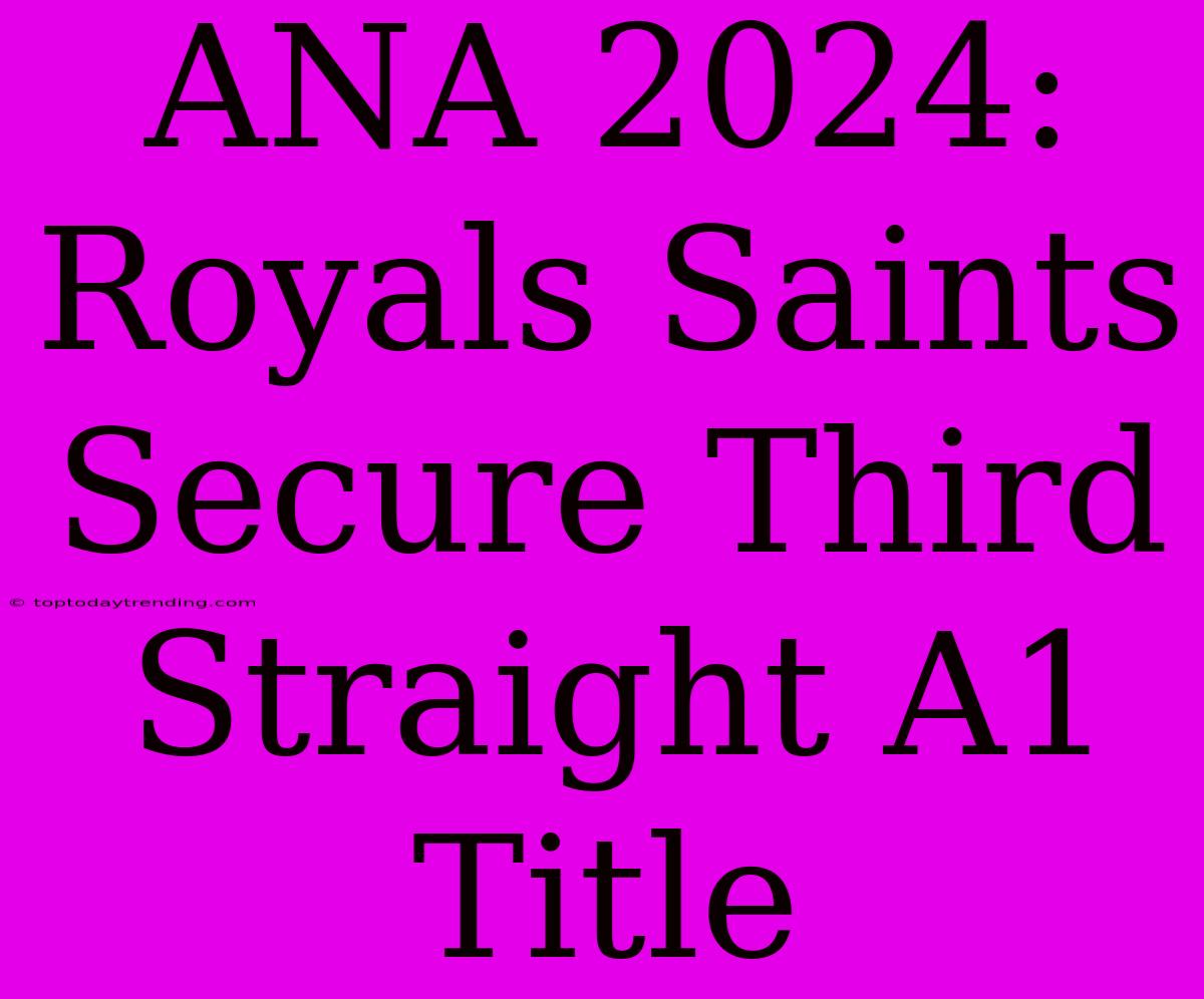 ANA 2024: Royals Saints Secure Third Straight A1 Title