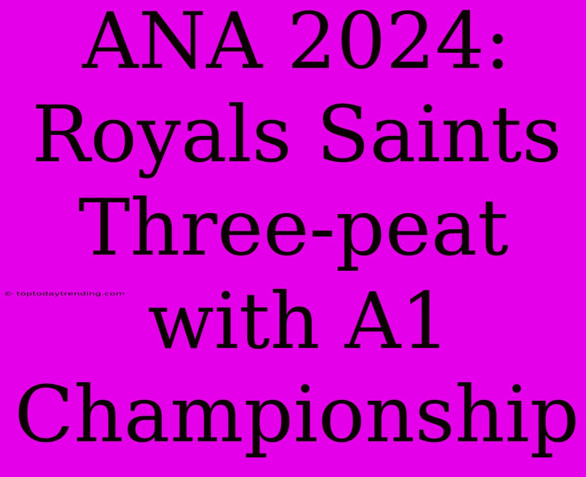 ANA 2024: Royals Saints Three-peat With A1 Championship