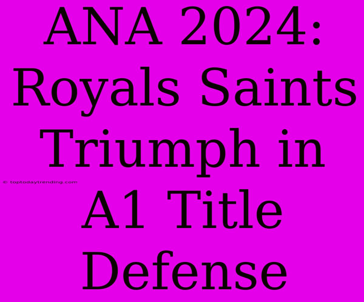 ANA 2024: Royals Saints Triumph In A1 Title Defense