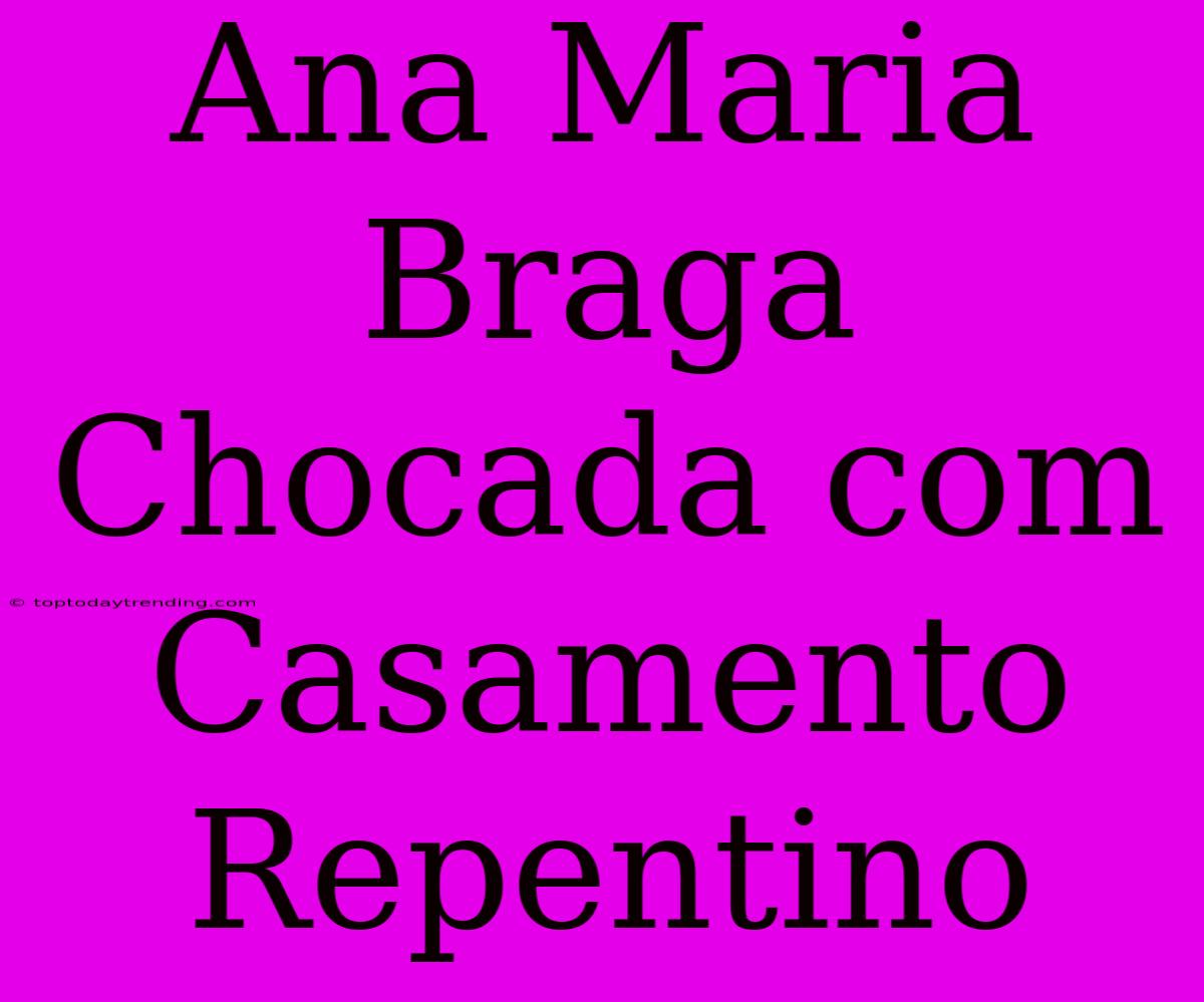 Ana Maria Braga Chocada Com Casamento Repentino