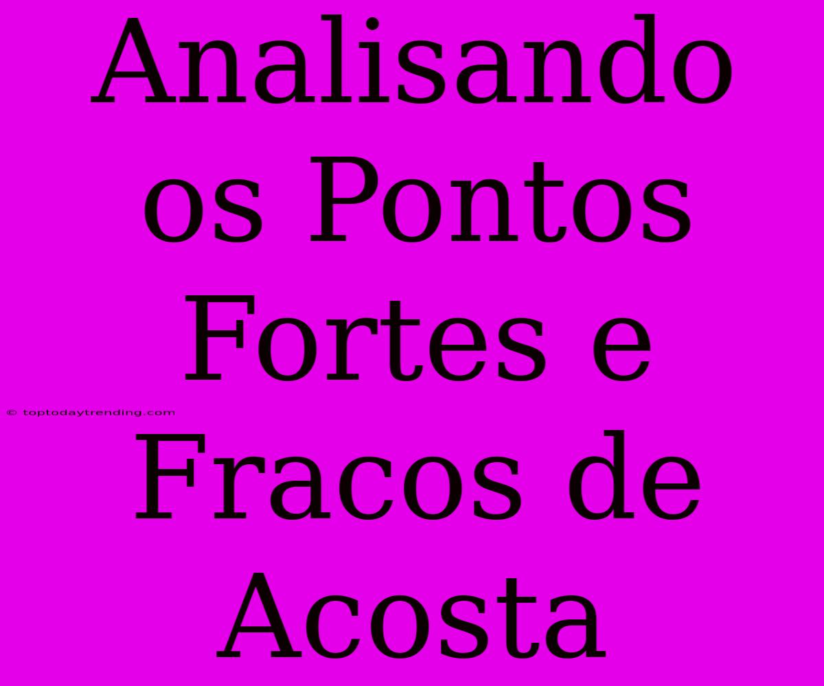 Analisando Os Pontos Fortes E Fracos De Acosta