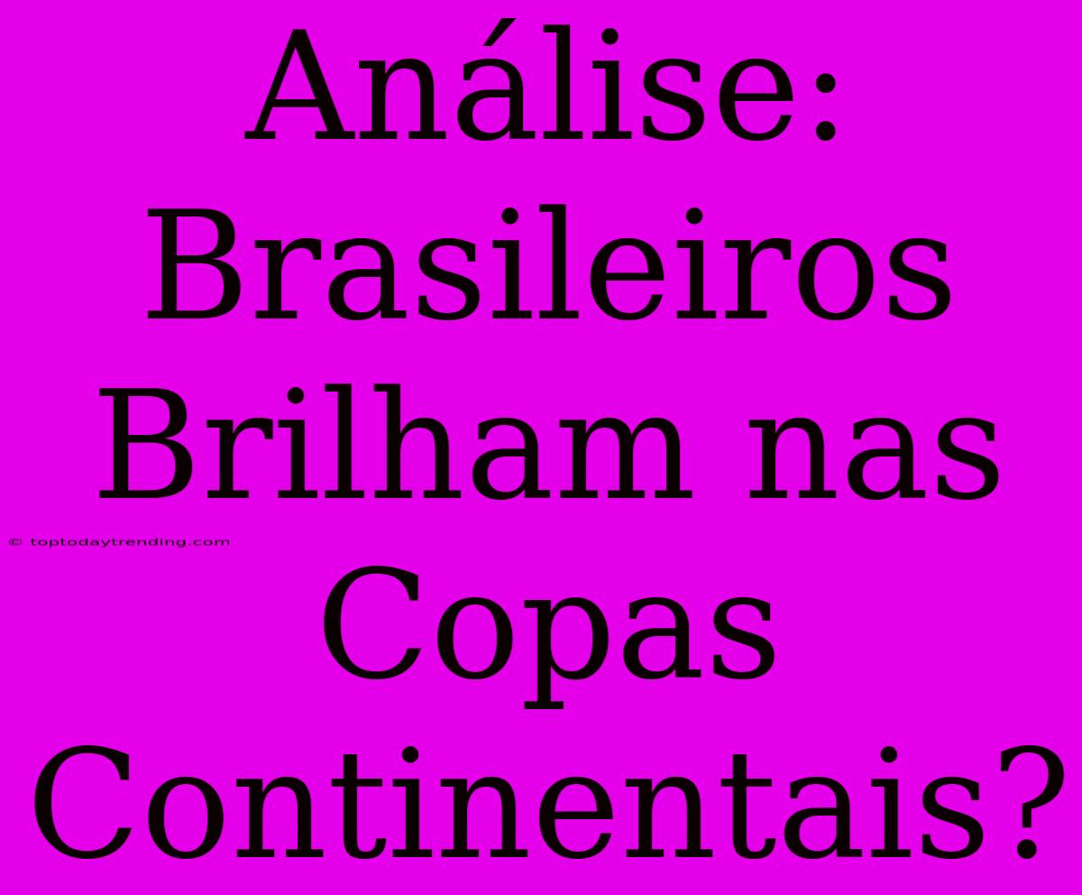 Análise: Brasileiros Brilham Nas Copas Continentais?