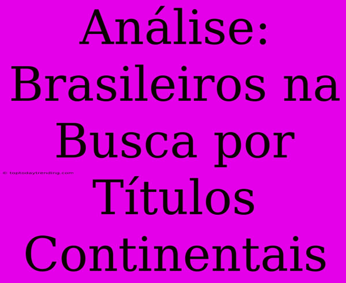 Análise: Brasileiros Na Busca Por Títulos Continentais