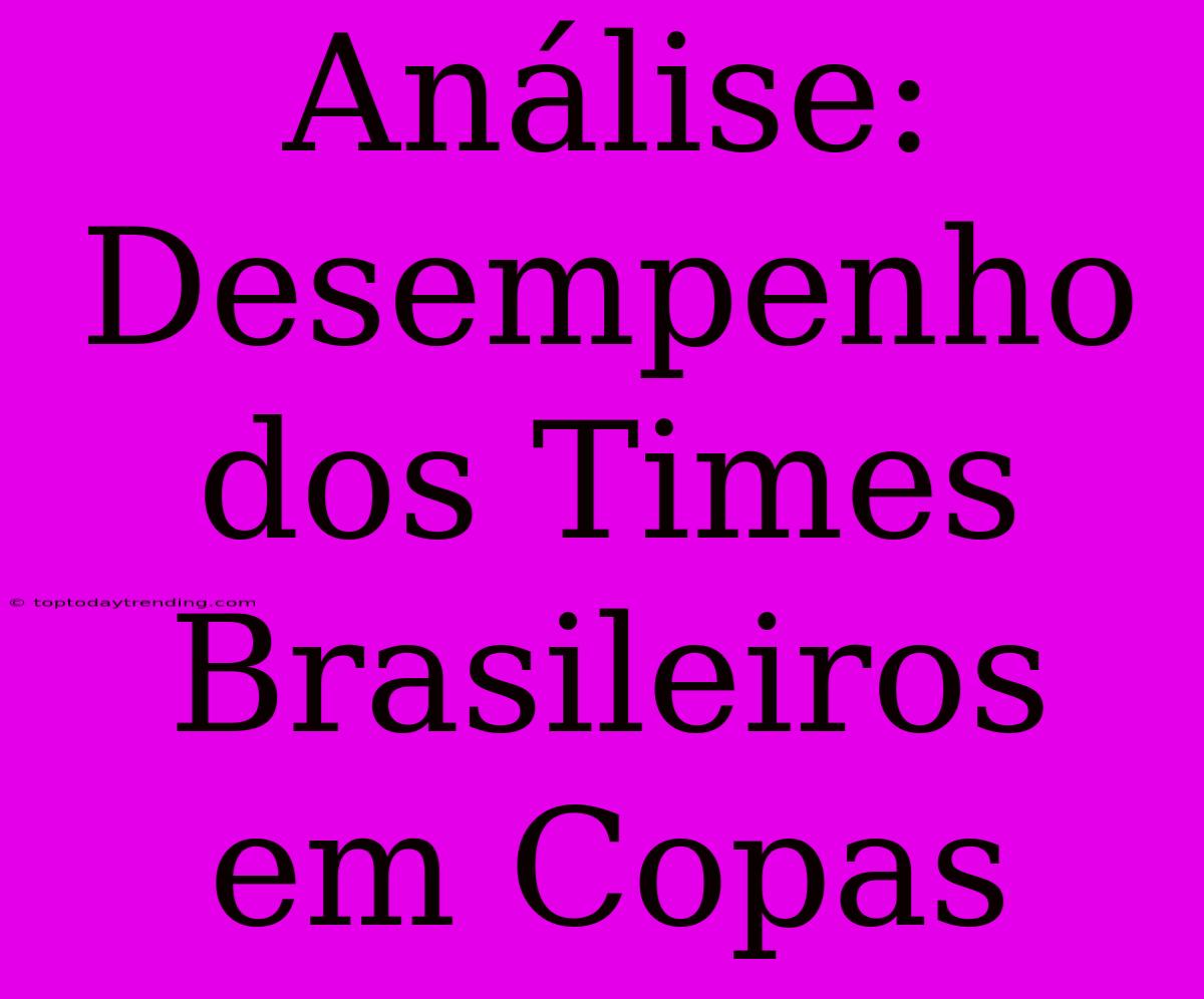 Análise: Desempenho Dos Times Brasileiros Em Copas