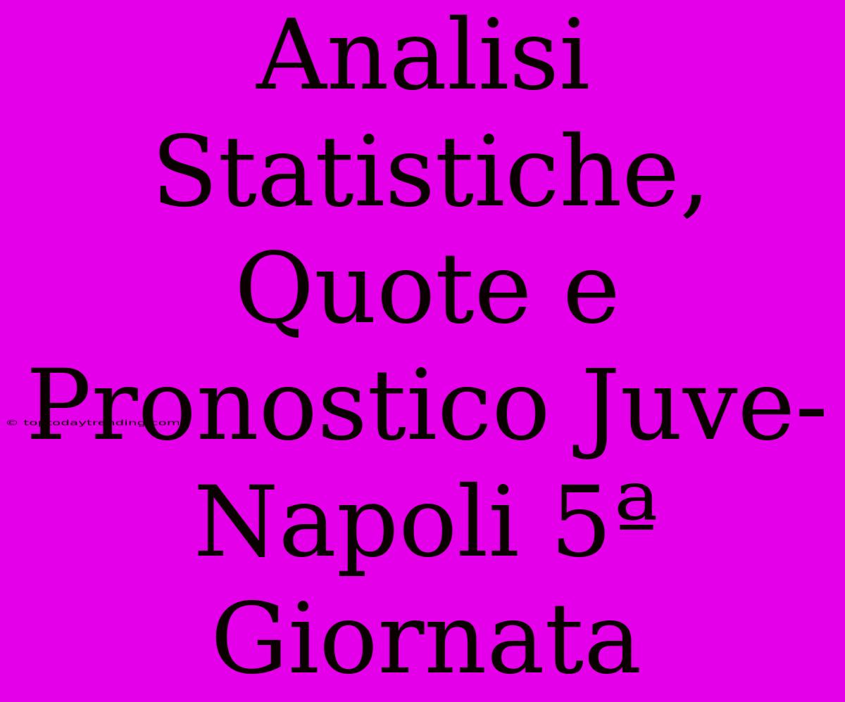 Analisi Statistiche, Quote E Pronostico Juve-Napoli 5ª Giornata