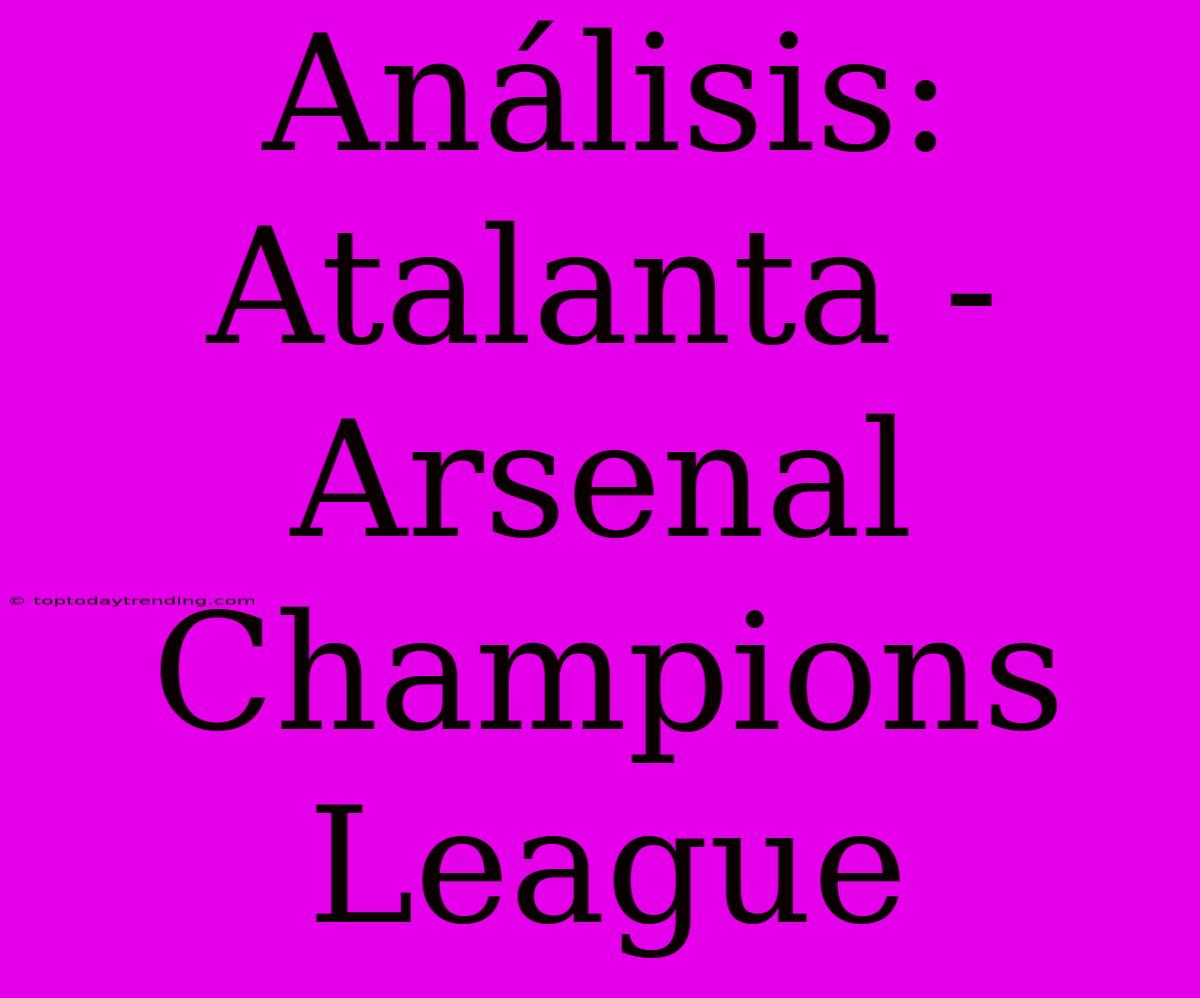 Análisis: Atalanta - Arsenal Champions League