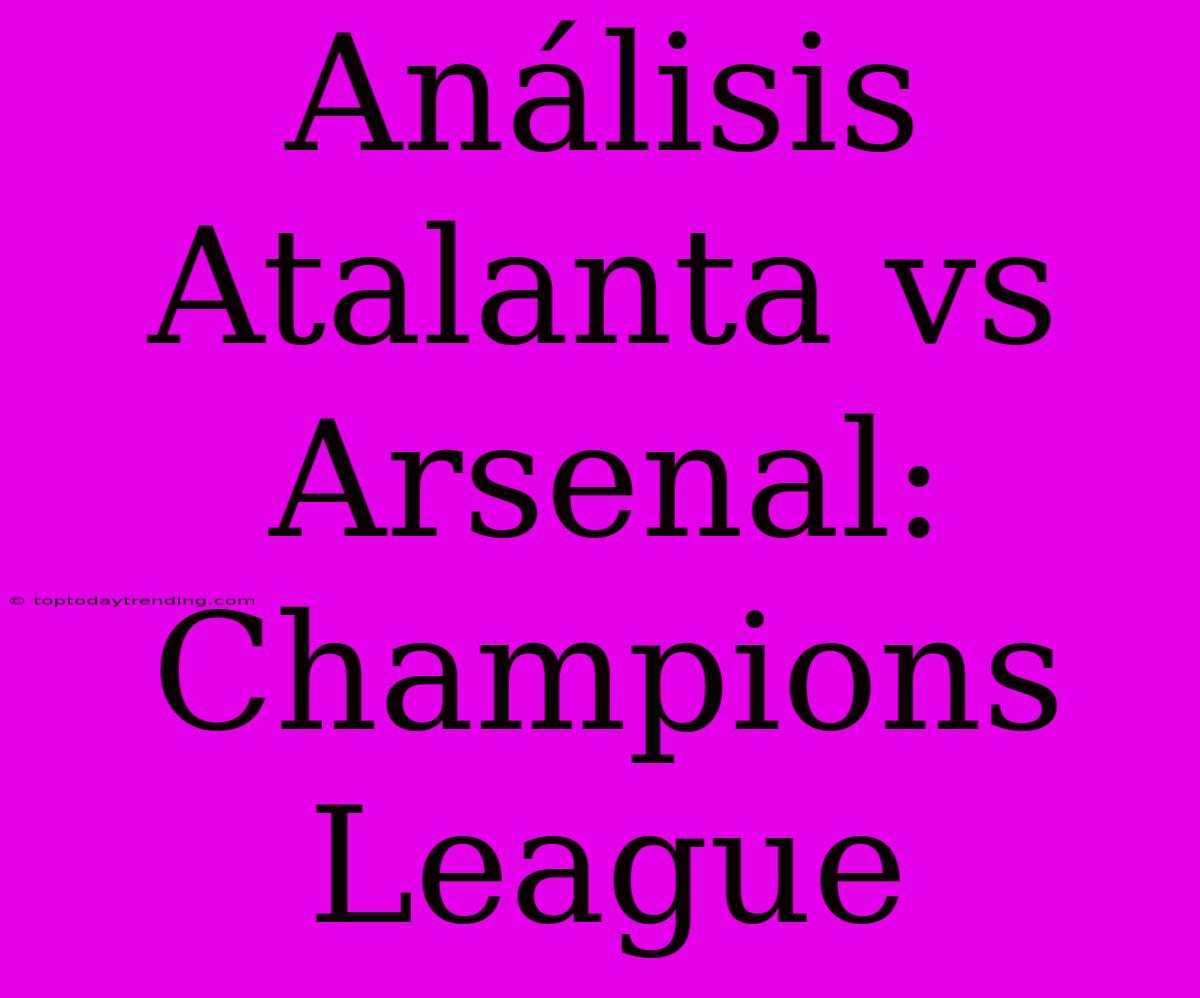 Análisis Atalanta Vs Arsenal: Champions League