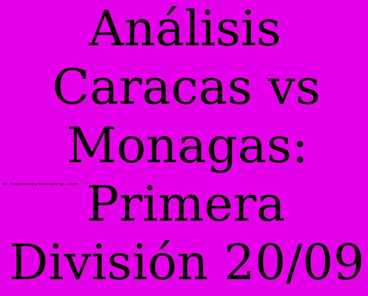 Análisis Caracas Vs Monagas: Primera División 20/09