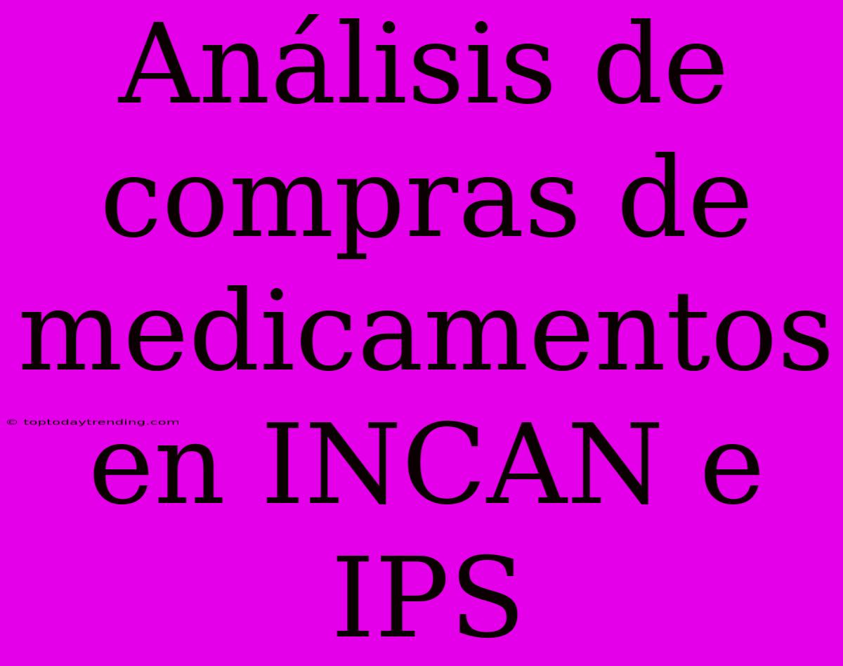 Análisis De Compras De Medicamentos En INCAN E IPS