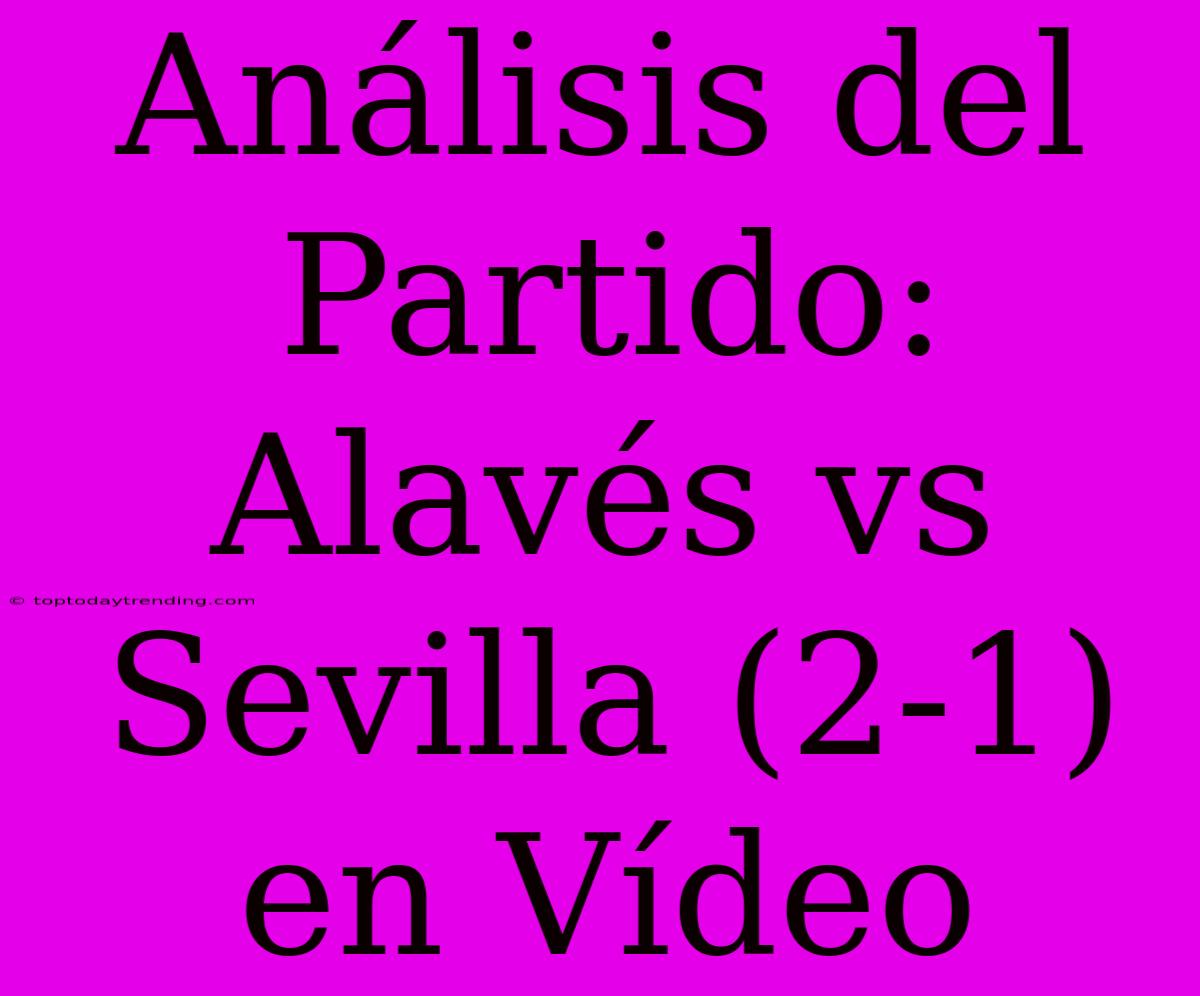 Análisis Del Partido: Alavés Vs Sevilla (2-1) En Vídeo