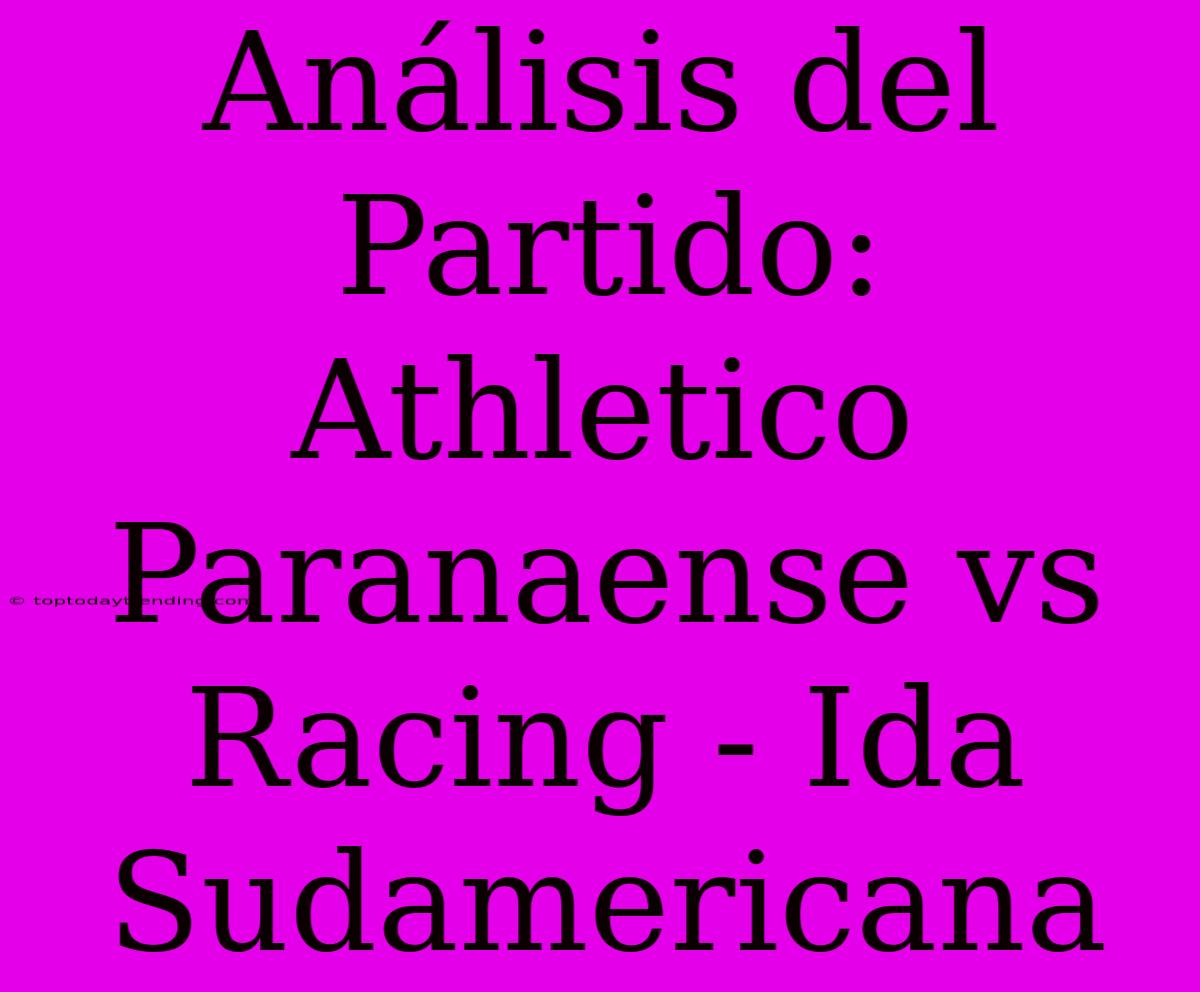 Análisis Del Partido: Athletico Paranaense Vs Racing - Ida Sudamericana