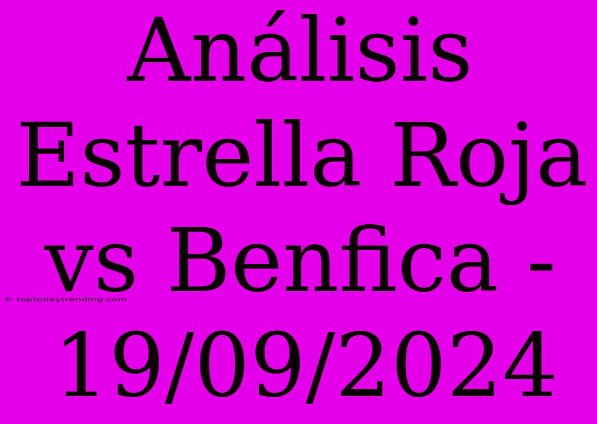 Análisis Estrella Roja Vs Benfica - 19/09/2024