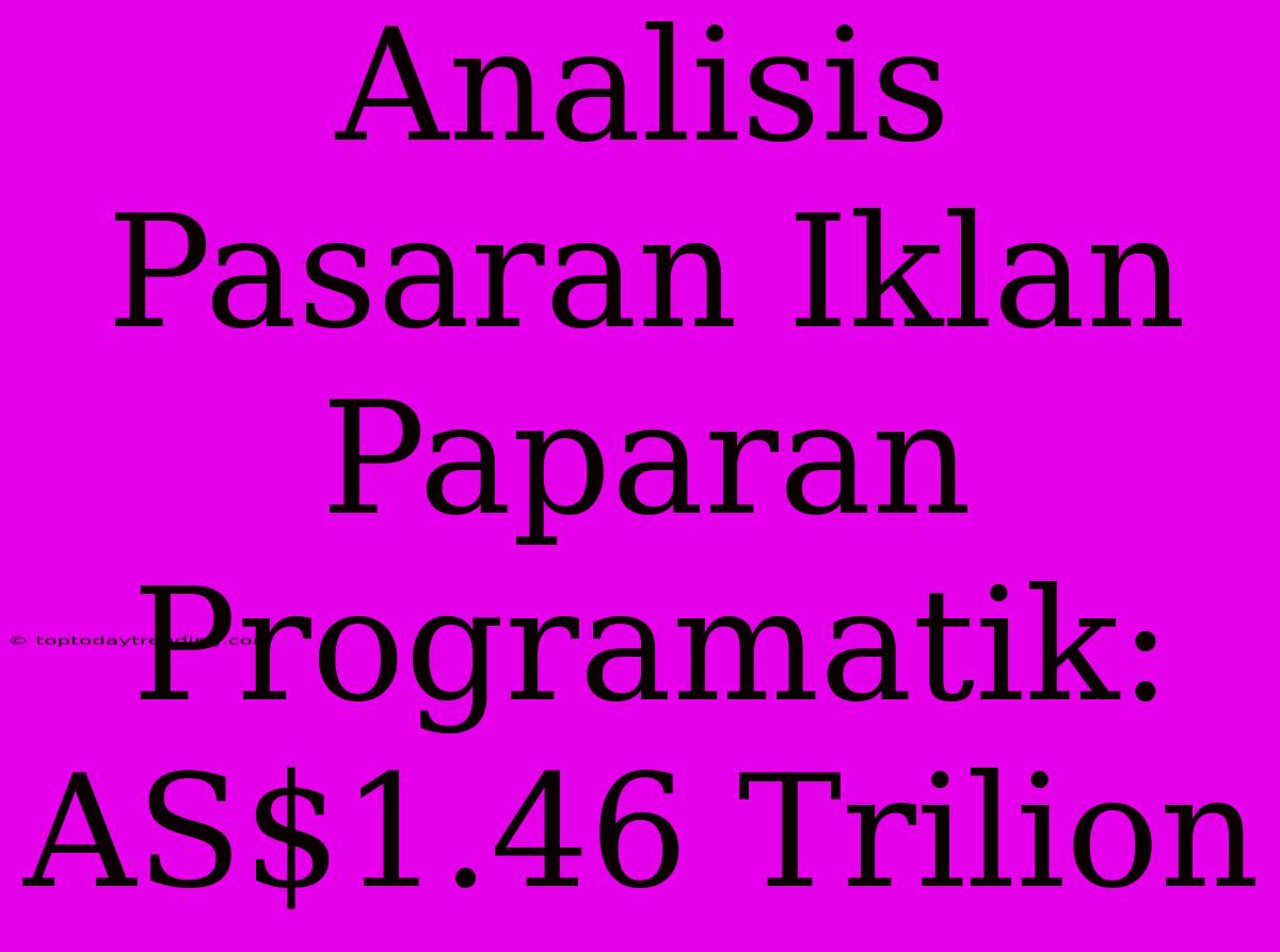 Analisis Pasaran Iklan Paparan Programatik: AS$1.46 Trilion