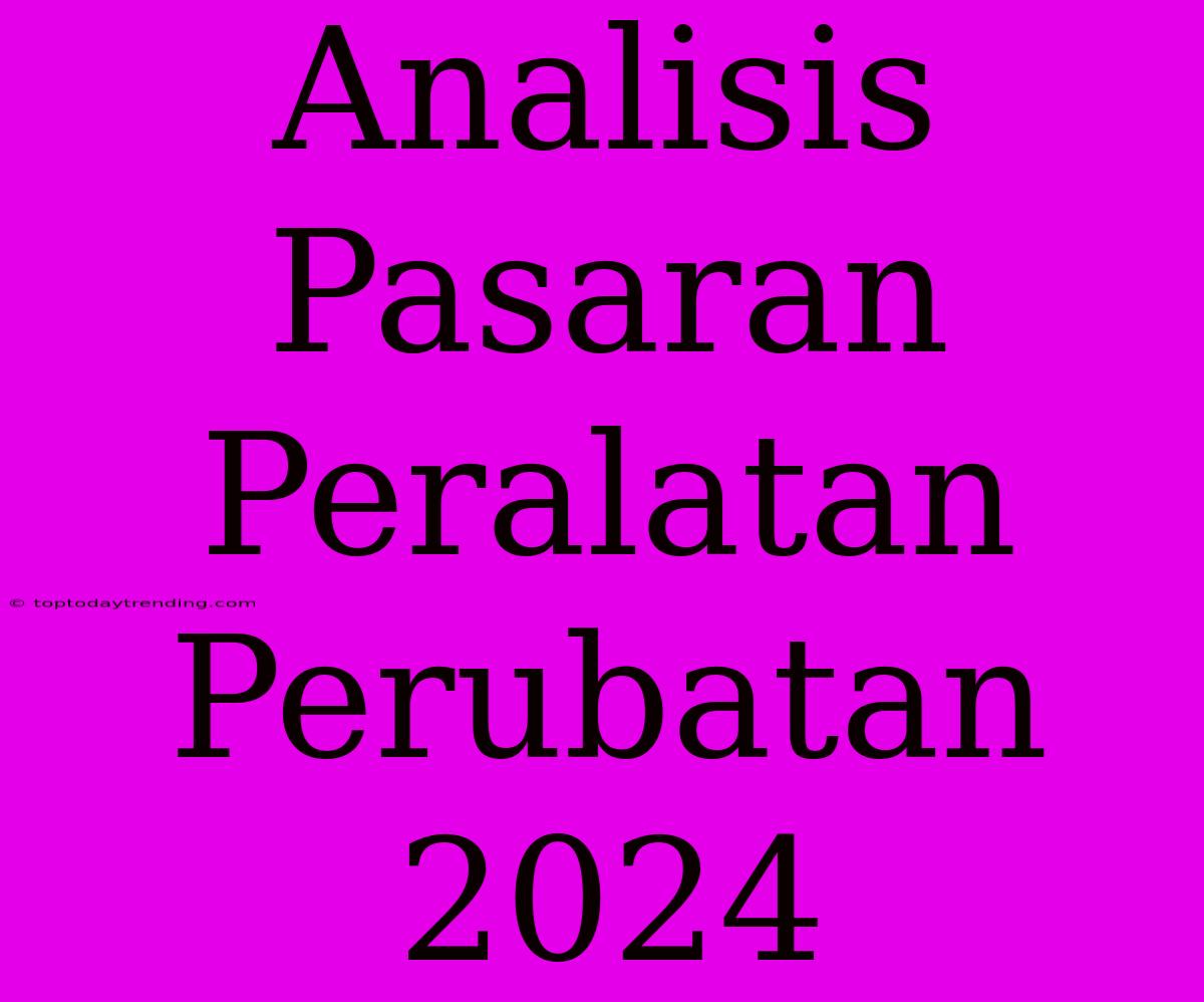 Analisis Pasaran Peralatan Perubatan 2024