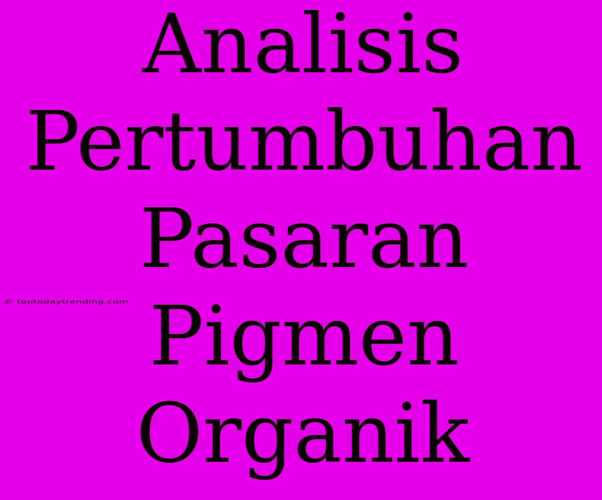 Analisis Pertumbuhan Pasaran Pigmen Organik