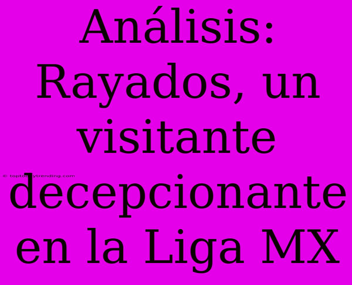 Análisis: Rayados, Un Visitante Decepcionante En La Liga MX