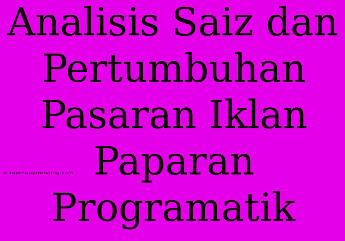 Analisis Saiz Dan Pertumbuhan Pasaran Iklan Paparan Programatik