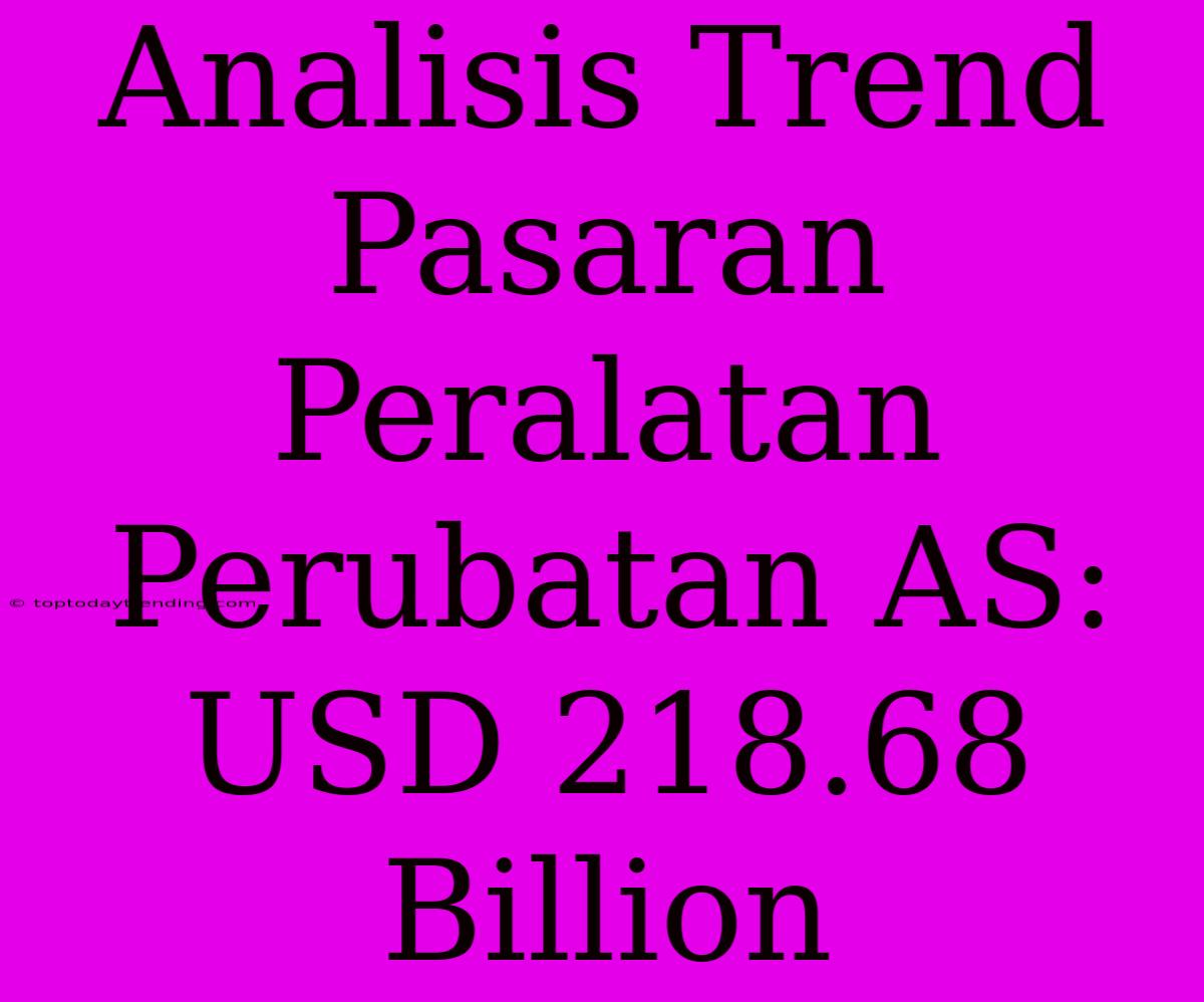 Analisis Trend Pasaran Peralatan Perubatan AS: USD 218.68 Billion