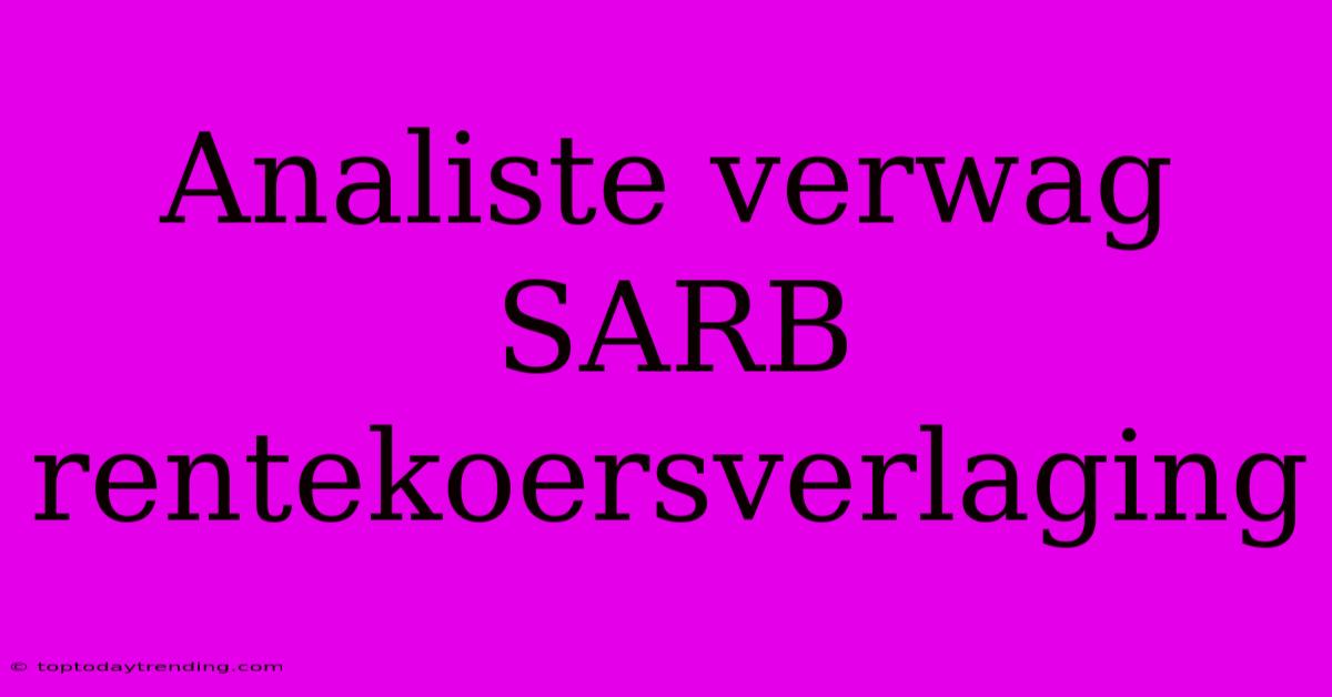 Analiste Verwag SARB Rentekoersverlaging