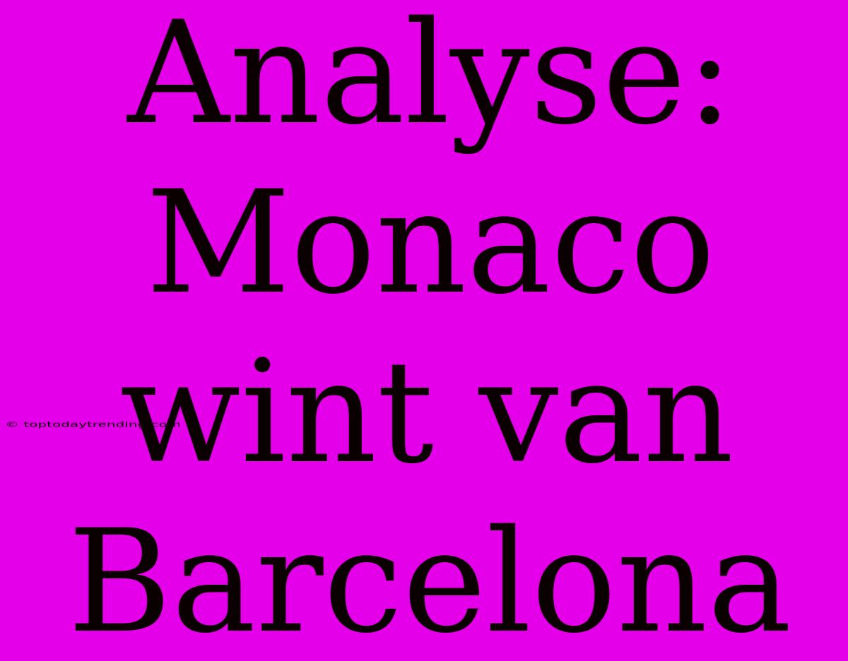 Analyse: Monaco Wint Van Barcelona