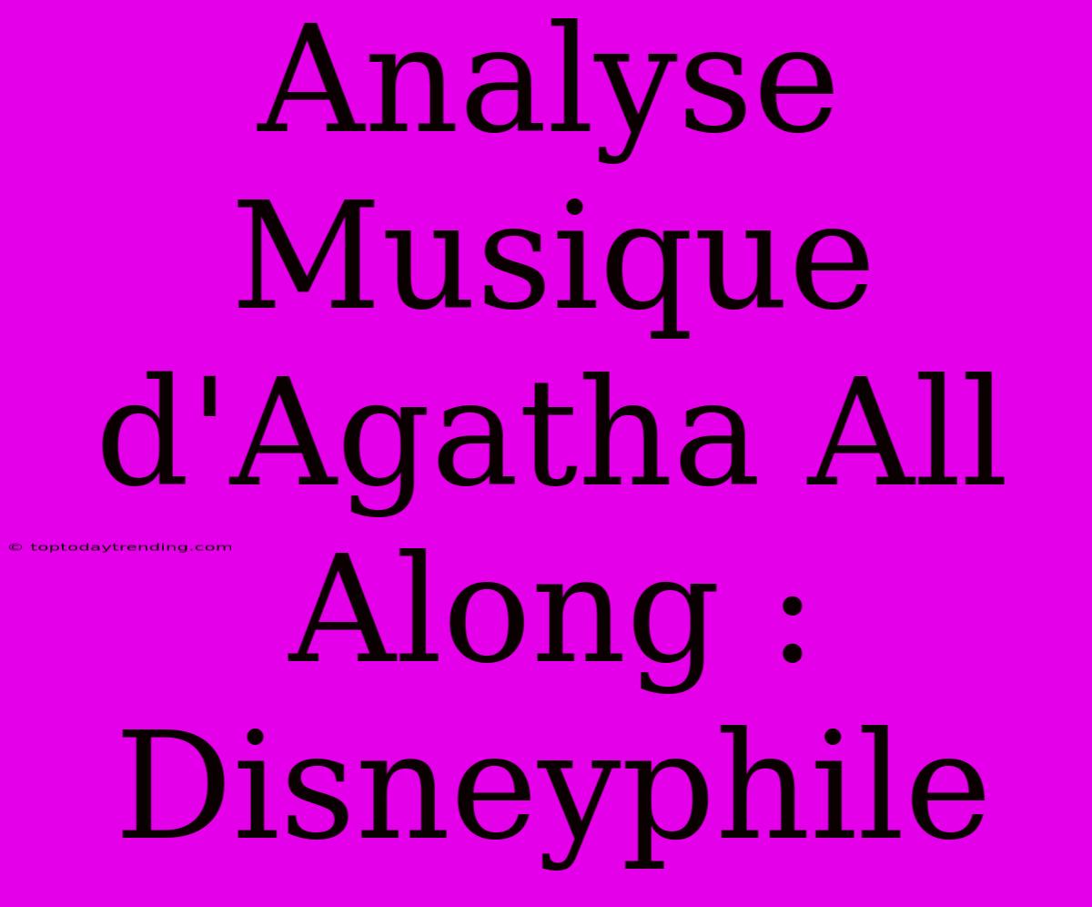 Analyse Musique D'Agatha All Along : Disneyphile