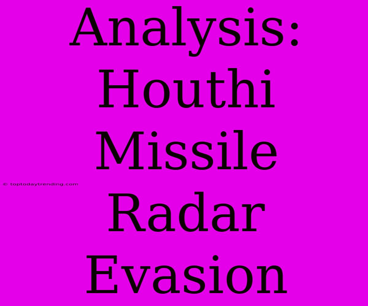 Analysis: Houthi Missile Radar Evasion