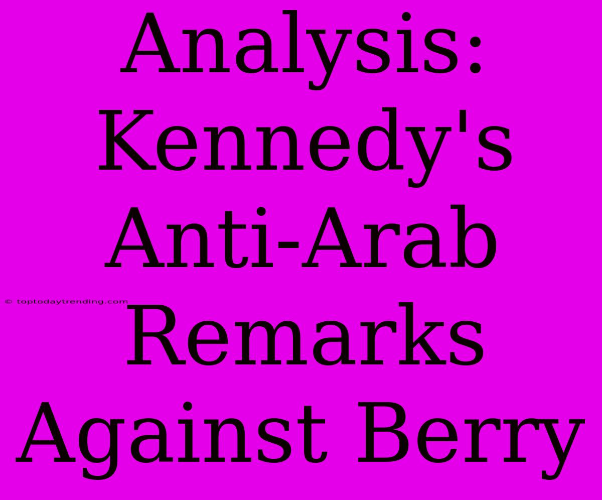 Analysis: Kennedy's Anti-Arab Remarks Against Berry