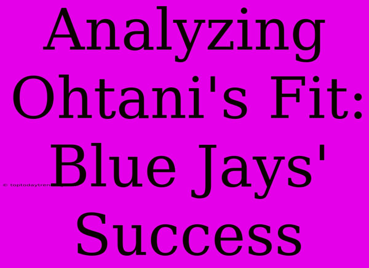 Analyzing Ohtani's Fit: Blue Jays' Success