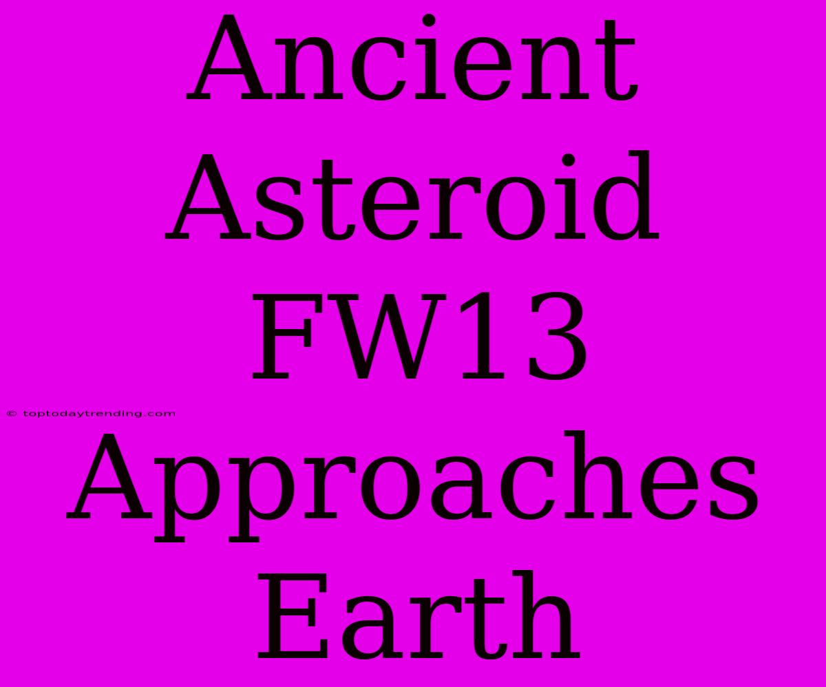 Ancient Asteroid FW13 Approaches Earth