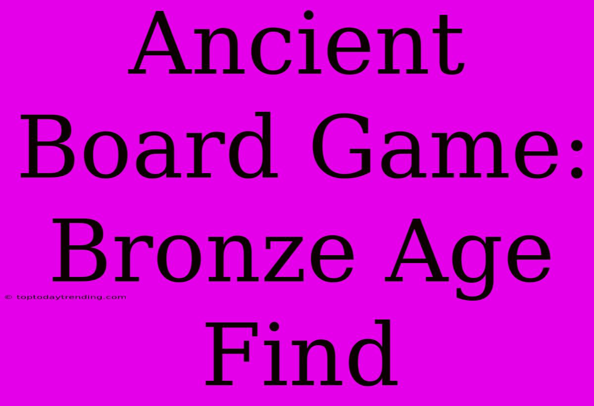 Ancient Board Game: Bronze Age Find