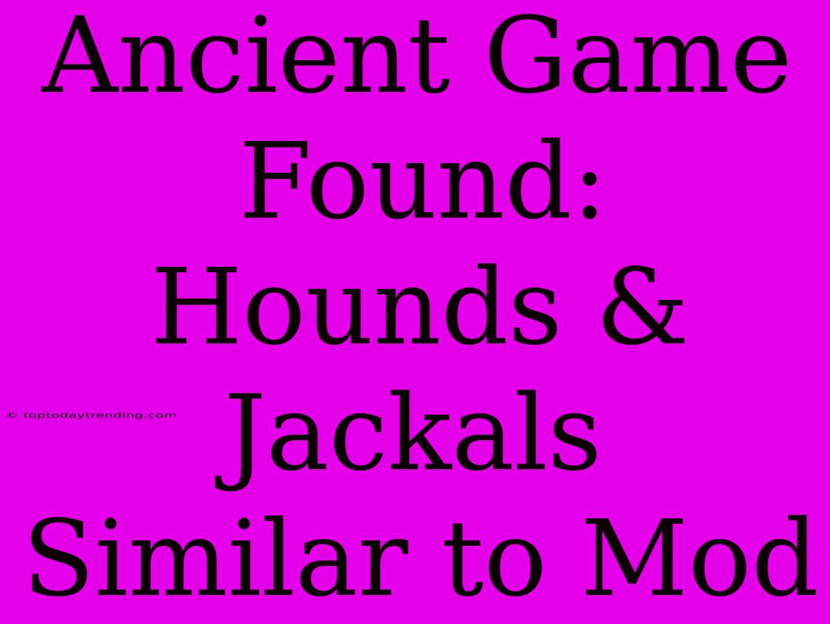 Ancient Game Found: Hounds & Jackals Similar To Mod