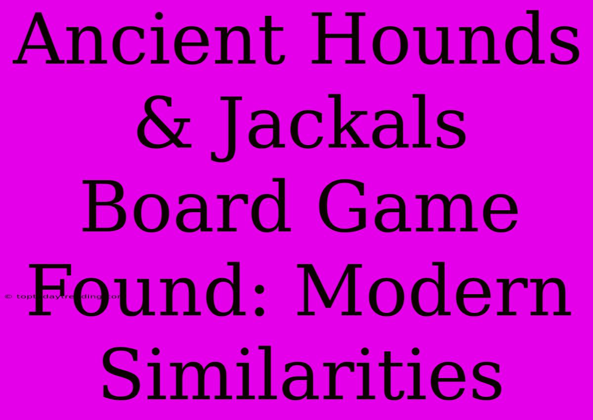 Ancient Hounds & Jackals Board Game Found: Modern Similarities