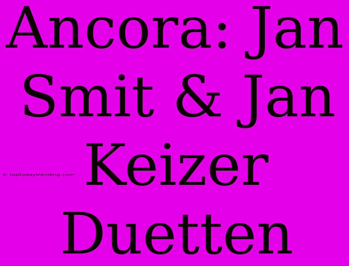 Ancora: Jan Smit & Jan Keizer Duetten