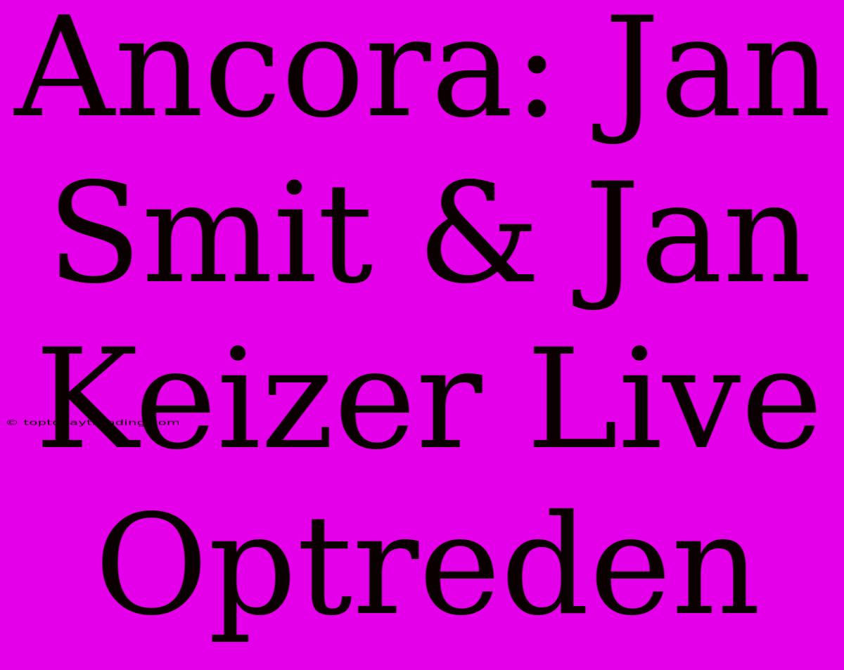 Ancora: Jan Smit & Jan Keizer Live Optreden