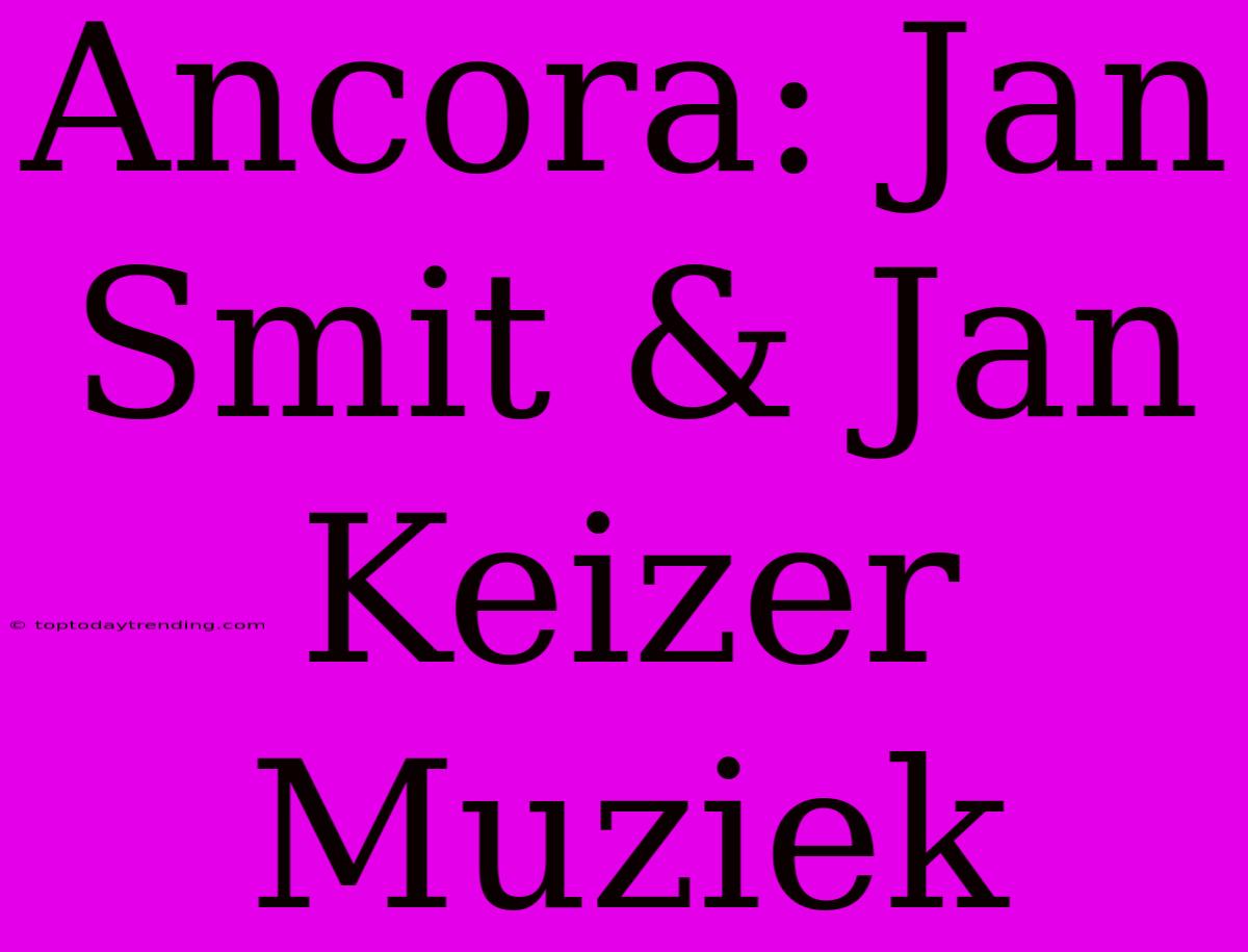 Ancora: Jan Smit & Jan Keizer Muziek