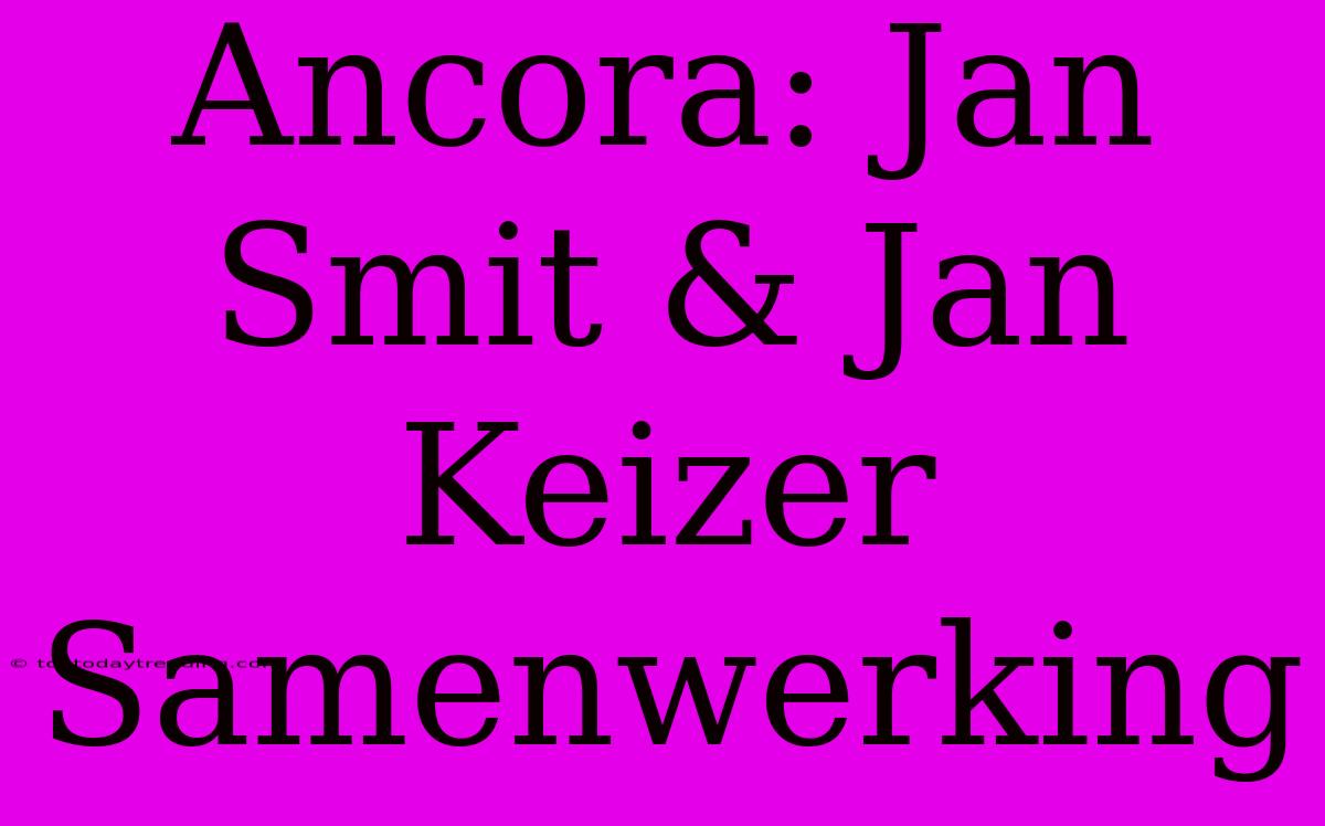 Ancora: Jan Smit & Jan Keizer Samenwerking