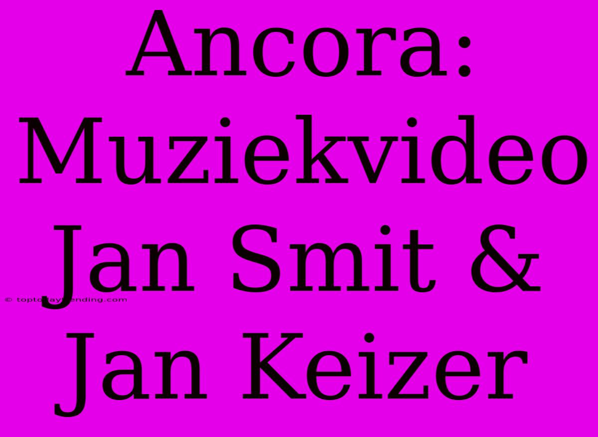 Ancora: Muziekvideo Jan Smit & Jan Keizer