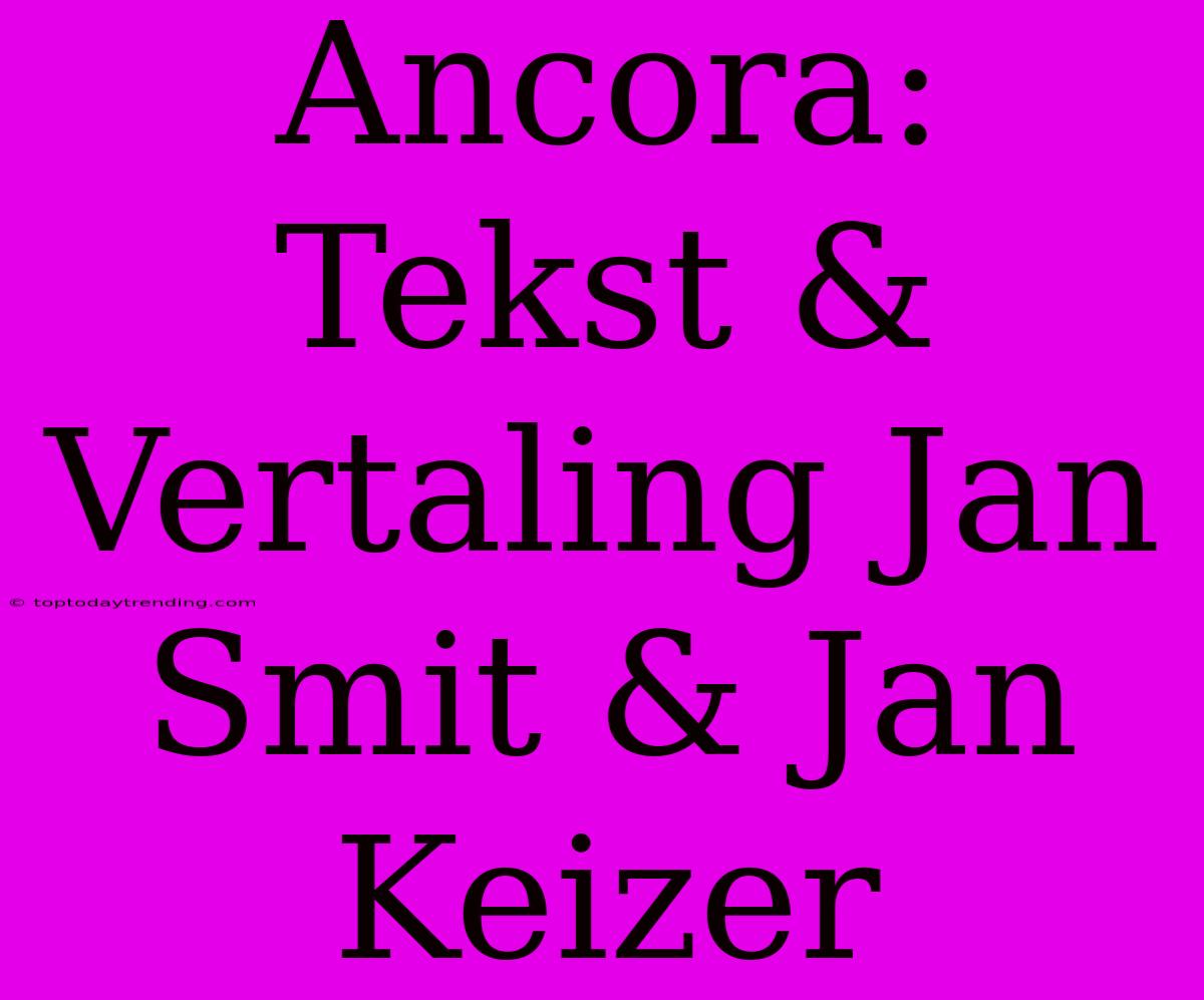 Ancora: Tekst & Vertaling Jan Smit & Jan Keizer