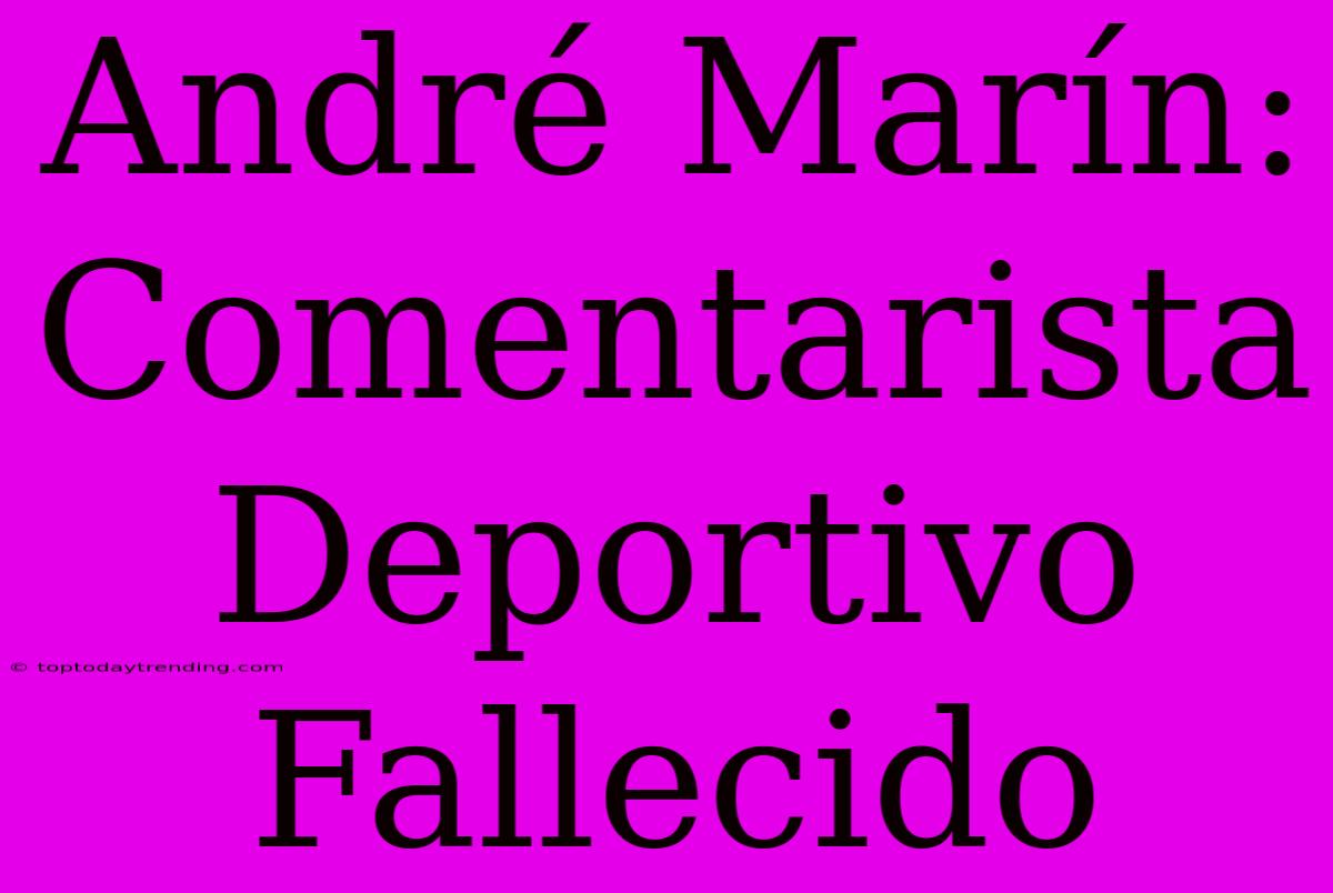 André Marín: Comentarista Deportivo Fallecido