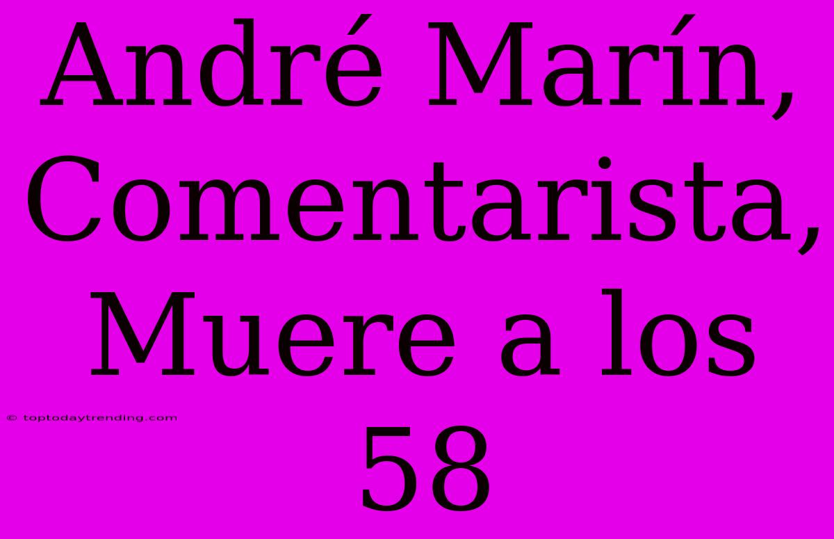 André Marín, Comentarista, Muere A Los 58