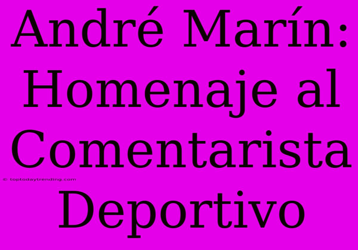 André Marín: Homenaje Al Comentarista Deportivo