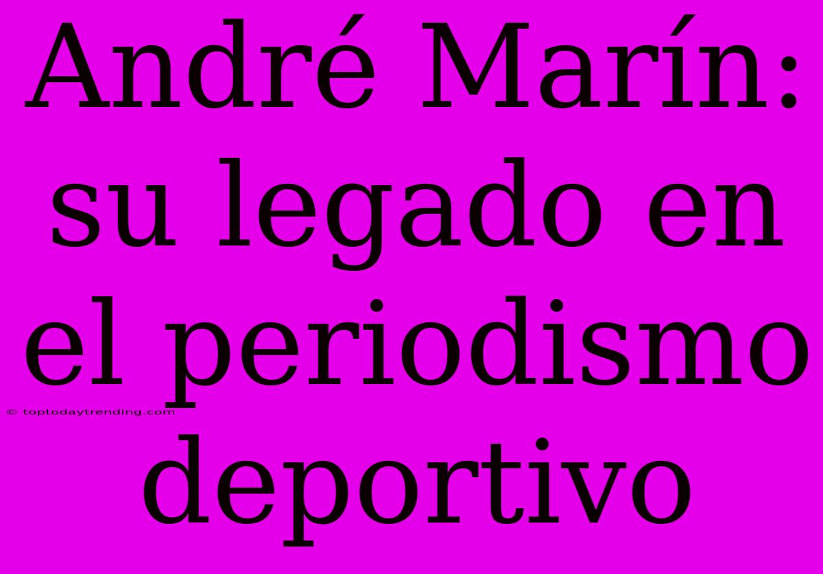 André Marín: Su Legado En El Periodismo Deportivo