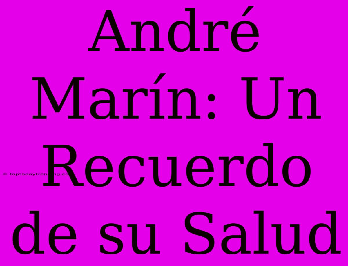 André Marín: Un Recuerdo De Su Salud