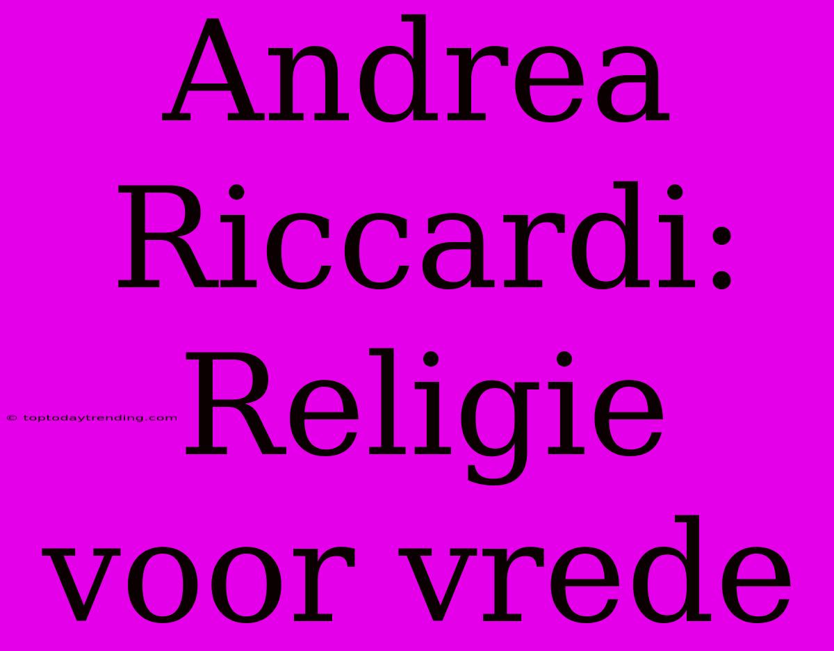 Andrea Riccardi: Religie Voor Vrede